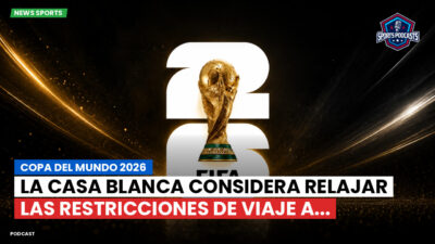 Copa del Mundo de Fútbol 2026 Podcast: Copa del Mundo 2026 : La Casa Blanca considera relajar las restricciones de viaje a...