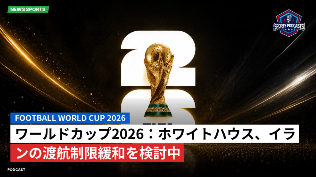 サッカーワールドカップ 2026 Podcast: ワールドカップ2026：ホワイトハウス、イランの渡航制限緩和を検討中