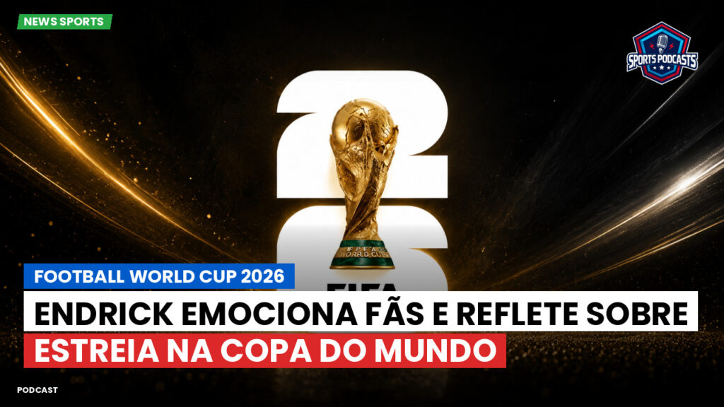 Copa do Mundo de Futebol 2026 Podcast: Endrick emociona fãs e reflete sobre estreia na Copa do Mundo
