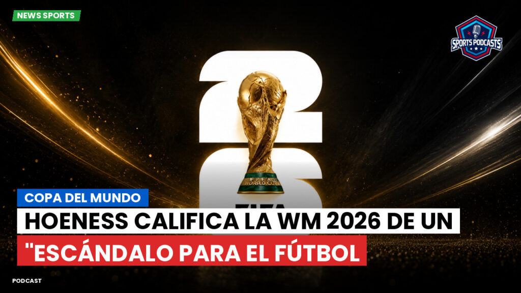 Copa del Mundo de Fútbol 2026 Podcast: Copa del Mundo : Hoeneß califica la WM 2026 de un "escándalo para el fútbol