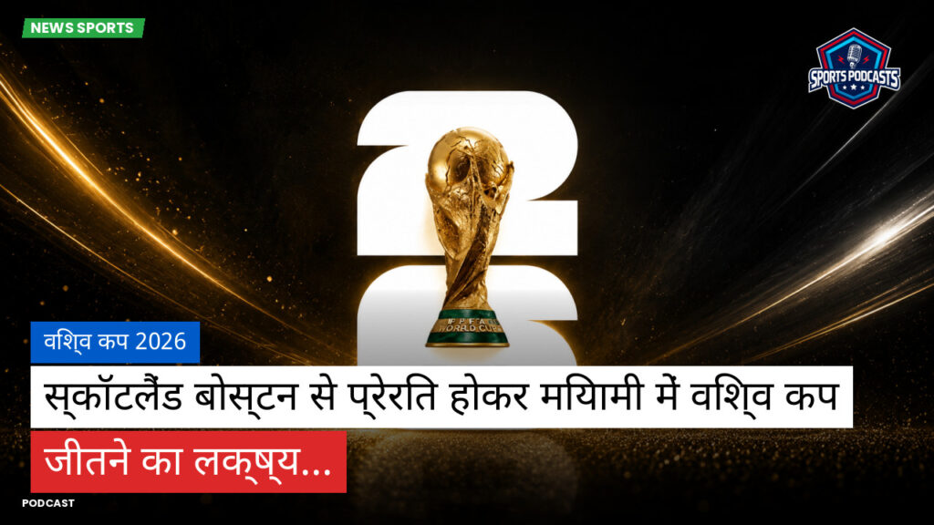 फुटबॉल विश्व कप 2026 Podcast: विश्व कप 2026 : स्कॉटलैंड बोस्टन से प्रेरित होकर मियामी में विश्व कप जीतने का लक्ष्य...