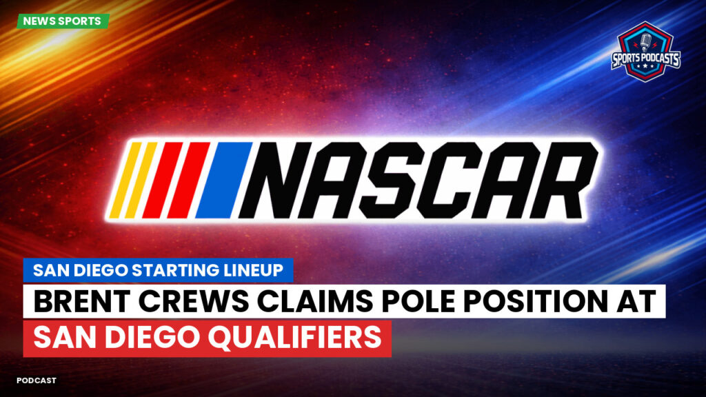 NASCAR Podcast: San Diego Starting Lineup : Brent Crews Claims Pole Position at San Diego Qualifiers