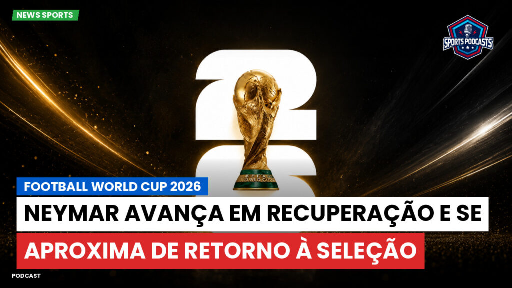 Copa do Mundo de Futebol 2026 Podcast: Neymar avança em recuperação e se aproxima de retorno à Seleção