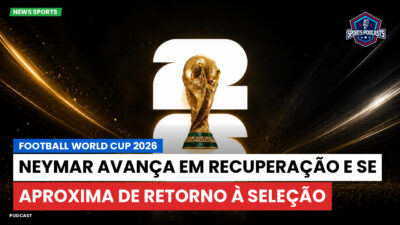 Copa do Mundo de Futebol 2026 Podcast: Neymar avança em recuperação e se aproxima de retorno à Seleção