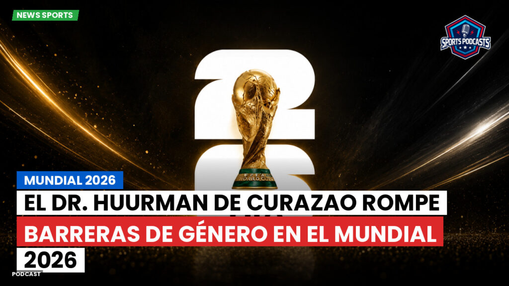 Copa del Mundo de Fútbol 2026 Podcast: Mundial 2026 : El Dr. Huurman de Curazao rompe barreras de género en el Mundial 2026