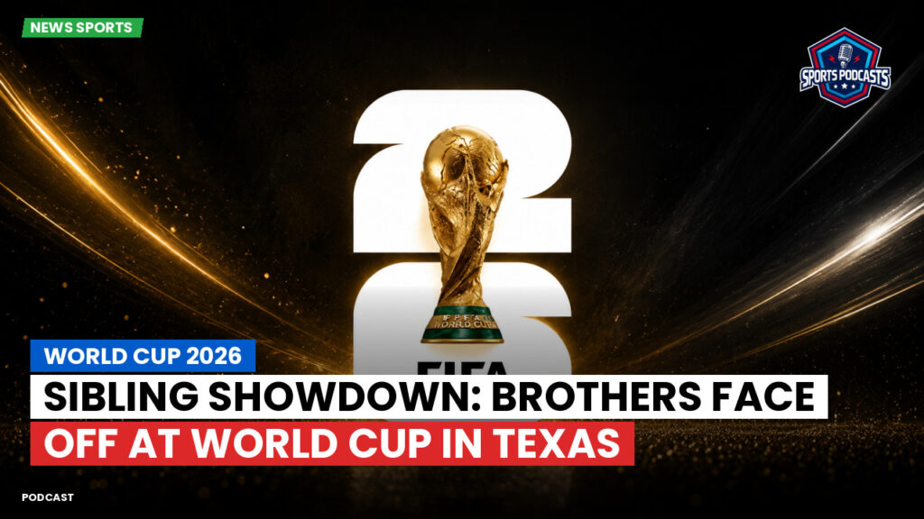 Football World Cup 2026 Podcast: World Cup 2026 : Sibling Showdown: Brothers Face Off at World Cup in Texas