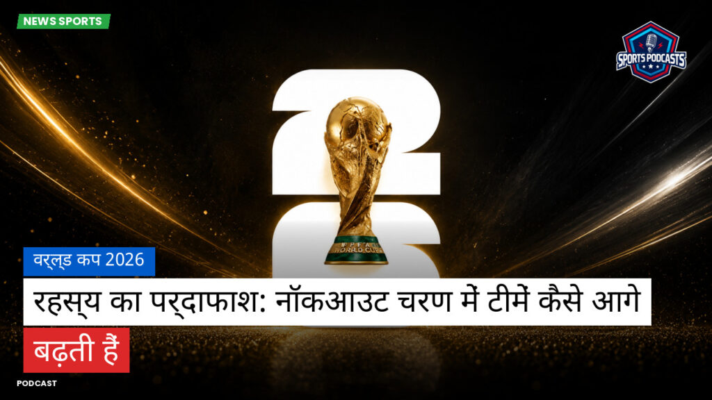 फुटबॉल विश्व कप 2026 Podcast: वर्ल्ड कप 2026 : रहस्य का पर्दाफाश: नॉकआउट चरण में टीमें कैसे आगे बढ़ती हैं