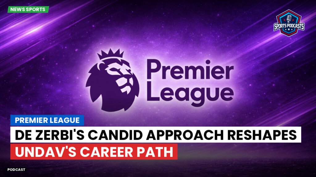 Premier League Podcast: Premier League : De Zerbi's candid approach reshapes Undav's career path