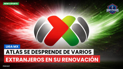 Liga MX Podcast: Atlas se desprende de varios extranjeros en su renovación