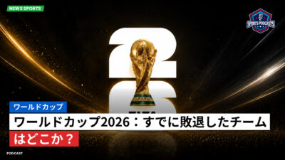サッカーワールドカップ 2026 Podcast: ワールドカップ : ワールドカップ2026：すでに敗退したチームはどこか？