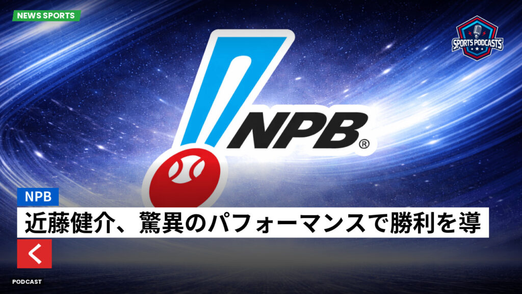プロ野球 Podcast: NPB : 近藤健介、驚異のパフォーマンスで勝利を導く