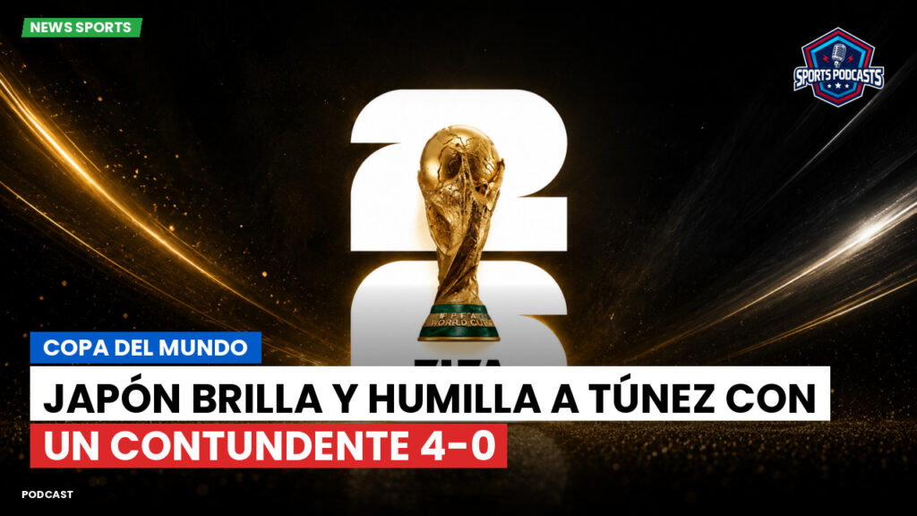 Copa del Mundo de Fútbol 2026 Podcast: Copa del Mundo : Japón brilla y humilla a Túnez con un contundente 4-0