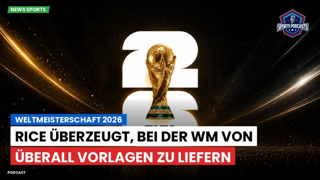 Fußball-Weltmeisterschaft 2026 Podcast: Weltmeisterschaft 2026 : Rice überzeugt, bei der WM von überall Vorlagen zu liefern