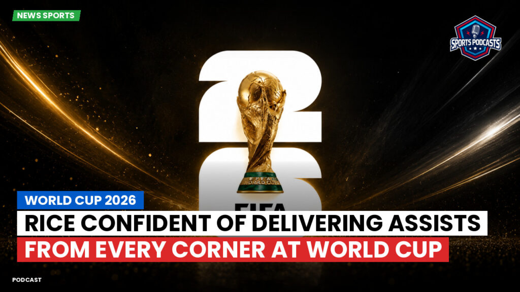 Football World Cup 2026 Podcast: World Cup 2026 : Rice confident of delivering assists from every corner at World Cup
