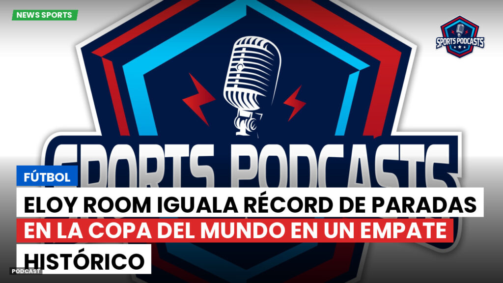 Copa del Mundo de Fútbol 2026 Podcast: Fútbol : Eloy Room iguala récord de paradas en la Copa del Mundo en un empate histórico