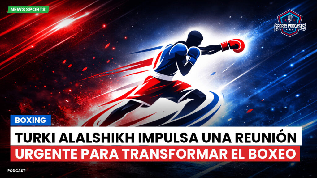 Boxeo Podcast: Boxing : Turki Alalshikh impulsa una reunión urgente para transformar el boxeo