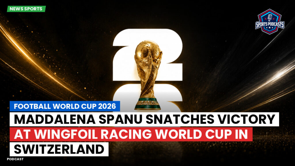 Football World Cup 2026 Podcast: Maddalena Spanu snatches victory at WingFoil Racing World Cup in Switzerland