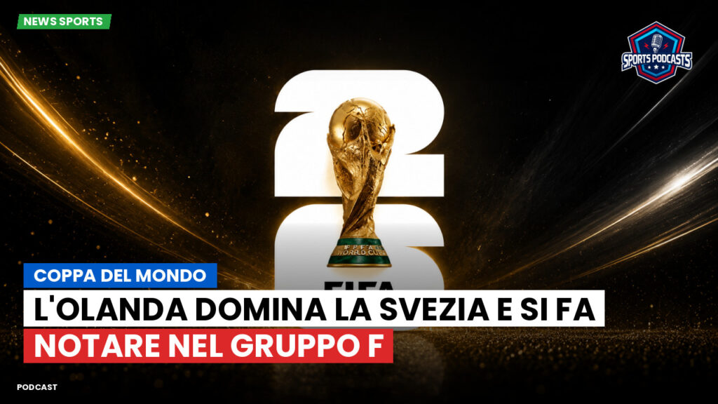 Coppa del Mondo di Calcio 2026 Podcast: Coppa del Mondo : L'Olanda domina la Svezia e si fa notare nel gruppo F