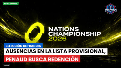 Nations Championship Podcast: Selección de Francia: Ausencias en la lista provisional, Penaud busca redención