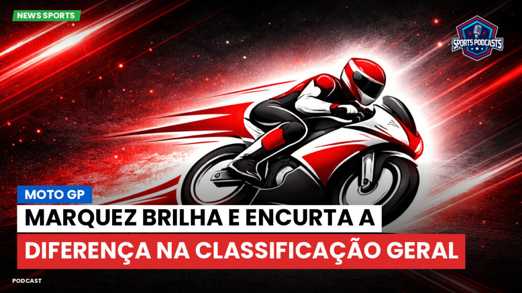 MotoGP Podcast: Marquez brilha e encurta a diferença na classificação geral