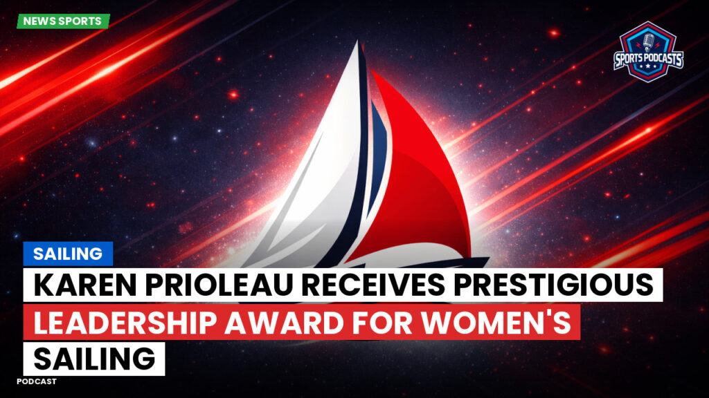 Sailing Podcast: Karen Prioleau Receives Prestigious Leadership Award for Women's Sailing