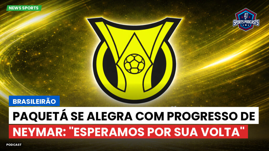 Brasileirão Podcast: Brasileirão : Paquetá se alegra com progresso de Neymar: "Esperamos por sua volta"