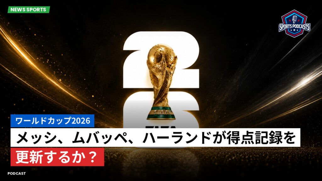 サッカーワールドカップ 2026 Podcast: ワールドカップ2026 : メッシ、ムバッペ、ハーランドが得点記録を更新するか?