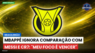 Brasileirão Podcast: Brasileirão : Mbappé ignora comparação com Messi e CR7: "Meu foco é vencer"