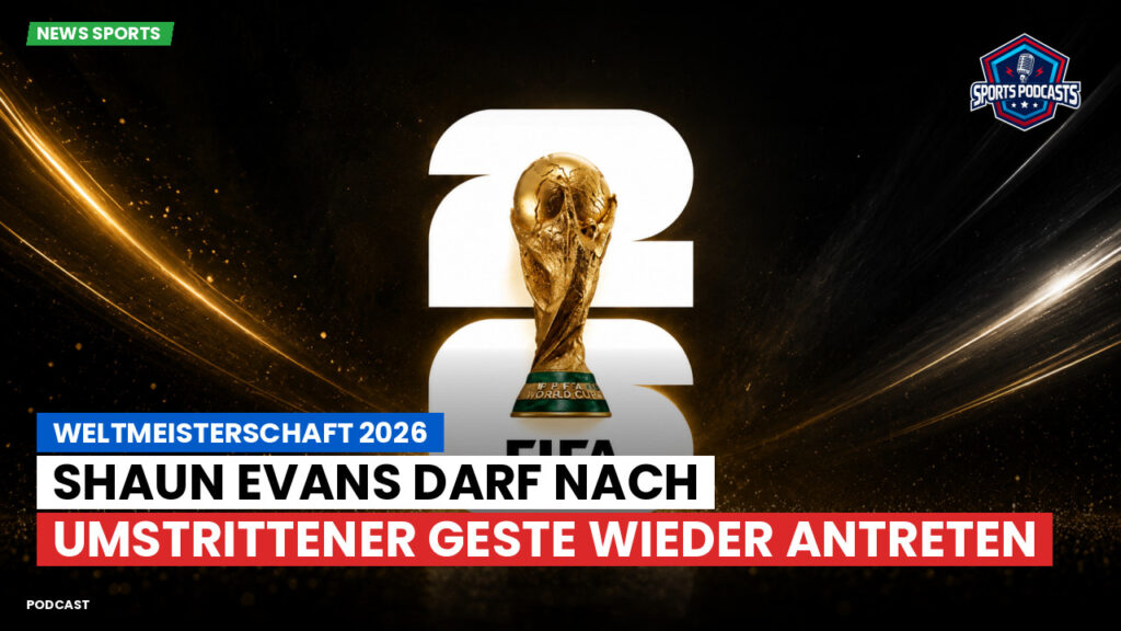 Fußball-Weltmeisterschaft 2026 Podcast: Weltmeisterschaft 2026 : Shaun Evans darf nach umstrittener Geste wieder antreten
