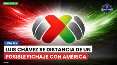Liga MX Podcast: Luis Chávez se distancia de un posible fichaje con América