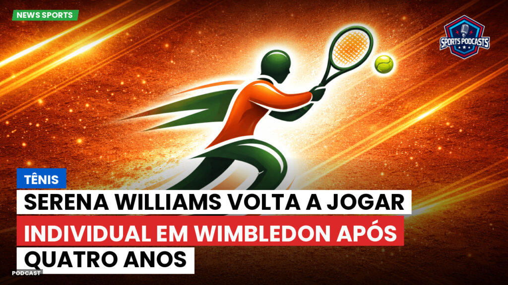 Tênis Podcast: Tênis : Serena Williams volta a jogar individual em Wimbledon após quatro anos