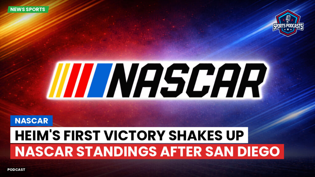 NASCAR Podcast: Heim's First Victory Shakes Up NASCAR Standings After San Diego