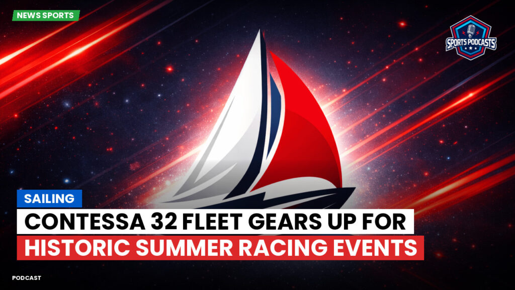 Sailing Podcast: Contessa 32 Fleet Gears Up for Historic Summer Racing Events