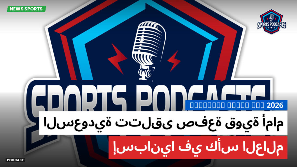 كأس العالم لكرة القدم 2026 Podcast: السعودية تتلقى صفعة قوية أمام إسبانيا في كأس العالم