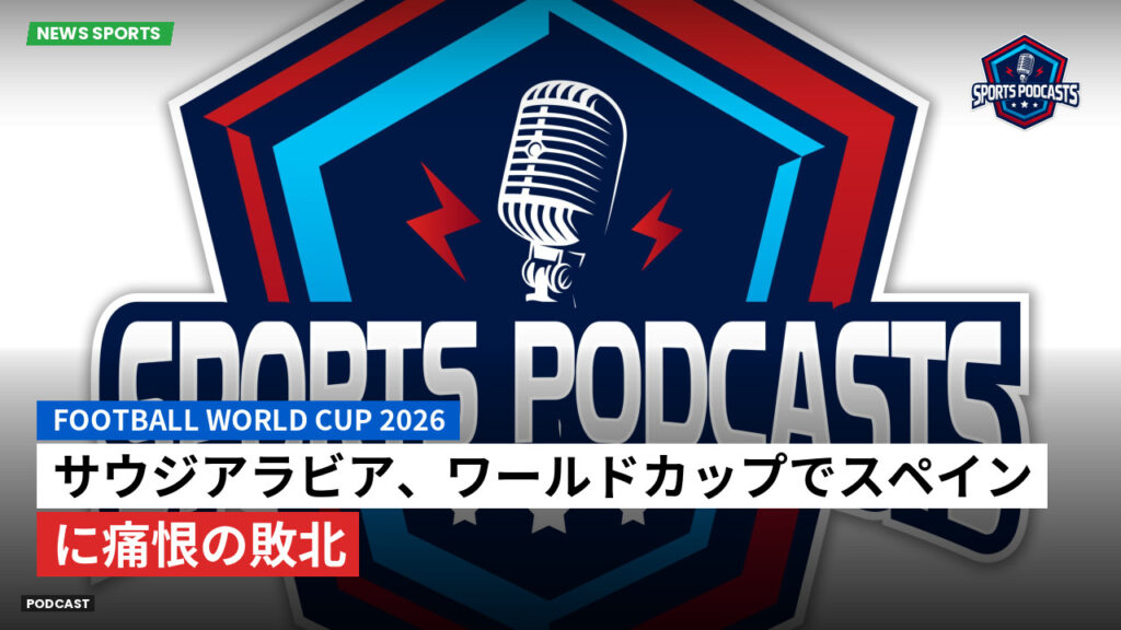 サッカーワールドカップ 2026 Podcast: サウジアラビア、ワールドカップでスペインに痛恨の敗北