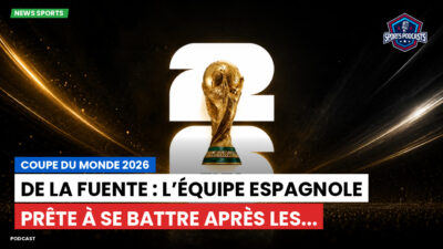 Coupe du Monde de football 2026 Podcast: Coupe du monde 2026 : De La Fuente : L’équipe espagnole prête à se battre après les...