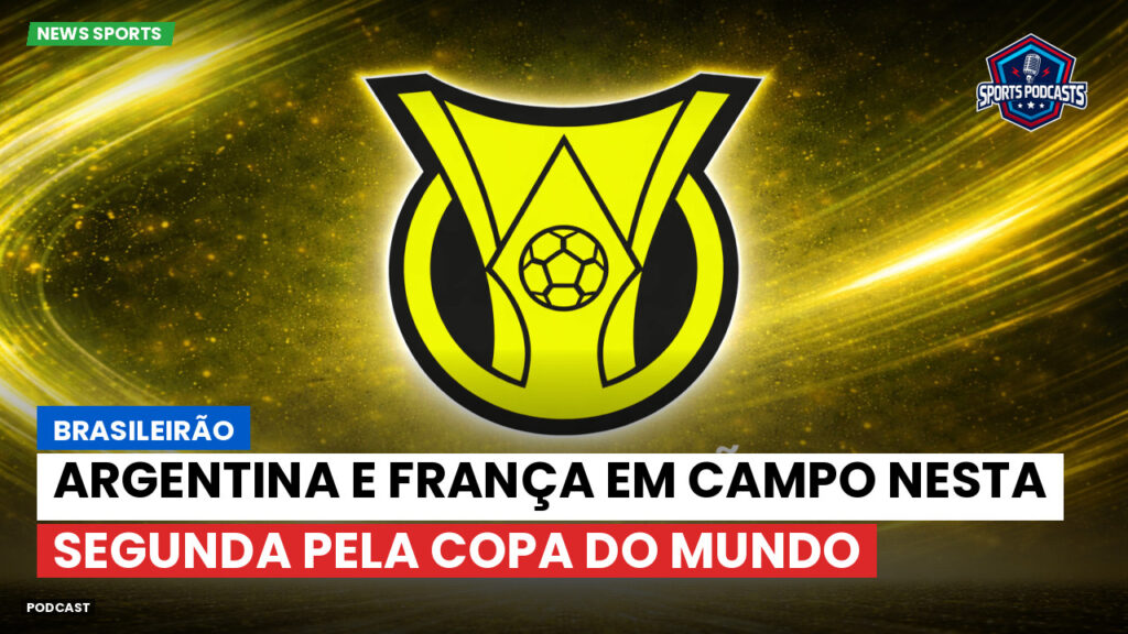 Brasileirão Podcast: Brasileirão : Argentina e França em campo nesta segunda pela Copa do Mundo