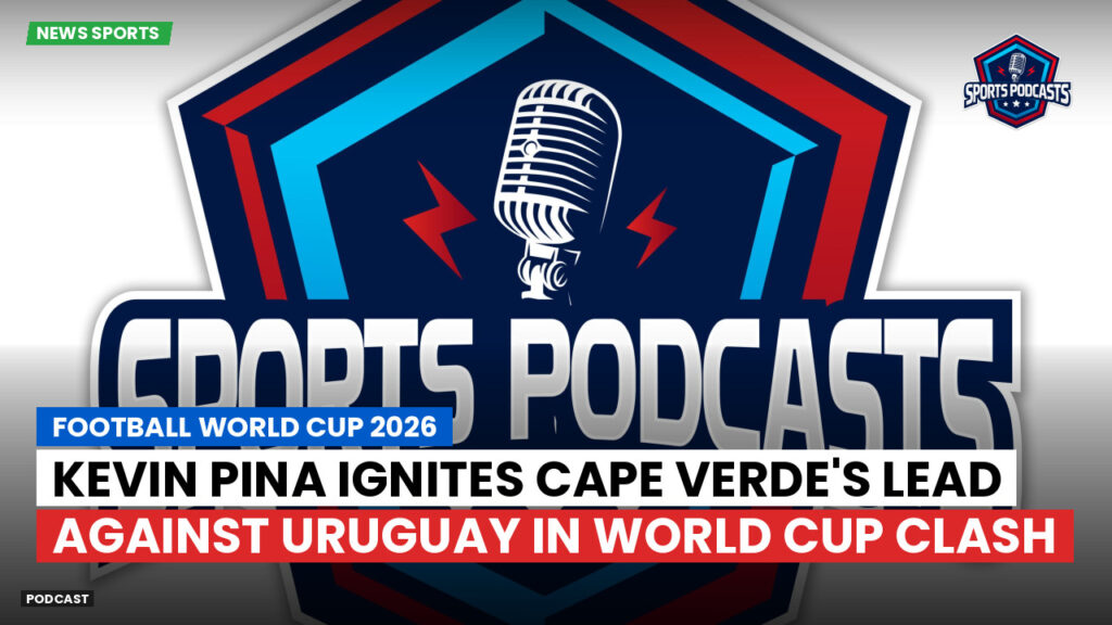 Football World Cup 2026 Podcast: Kevin Pina ignites Cape Verde's lead against Uruguay in World Cup clash