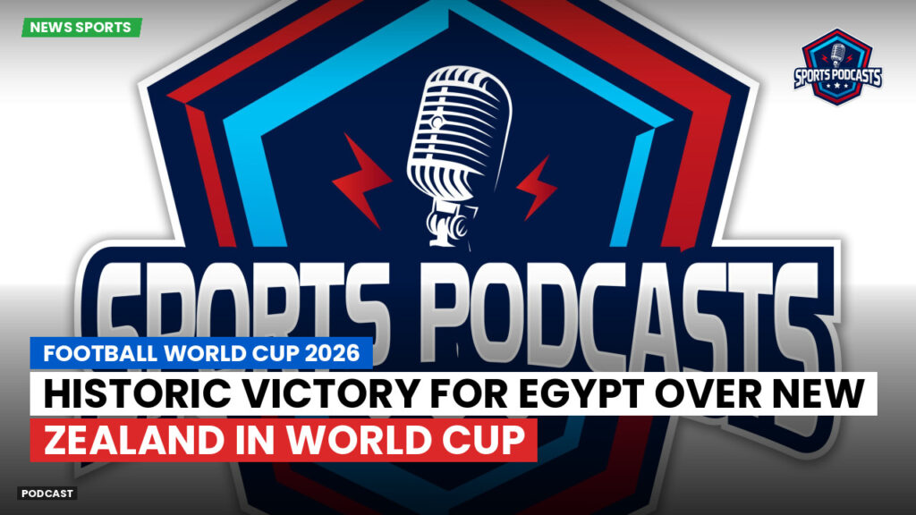 Football World Cup 2026 Podcast: Historic Victory for Egypt Over New Zealand in World Cup