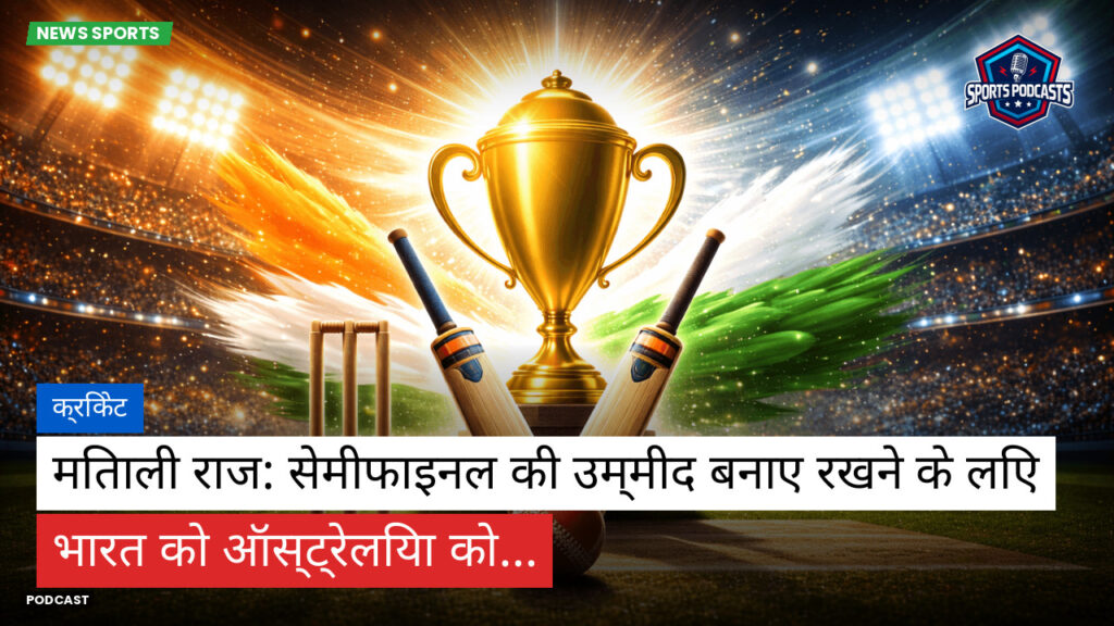 क्रिकेट Podcast: क्रिकेट : मिताली राज: सेमीफाइनल की उम्मीद बनाए रखने के लिए भारत को ऑस्ट्रेलिया को...