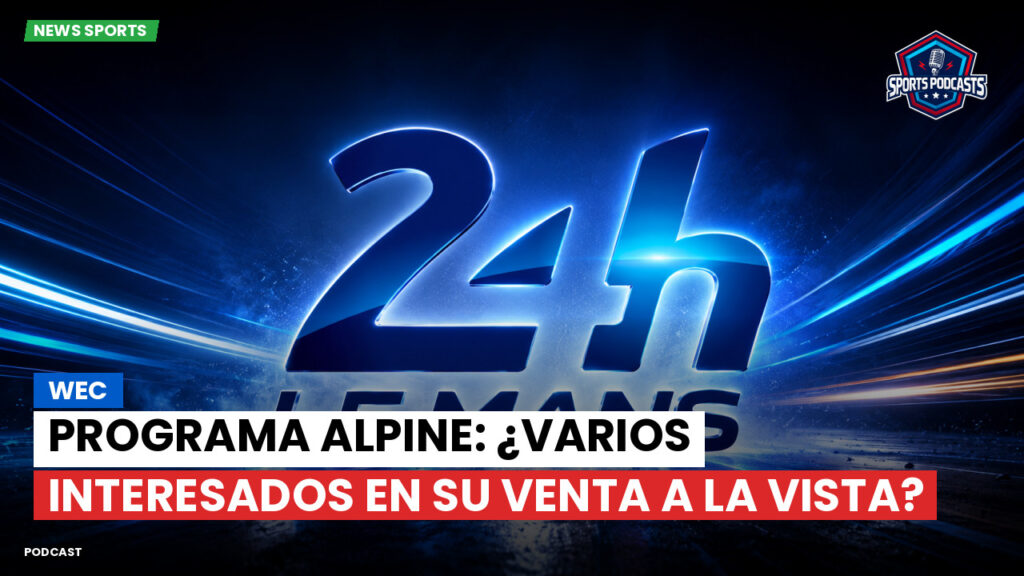 Wec Podcast: WEC : Programa Alpine: ¿Varios interesados en su venta a la vista?