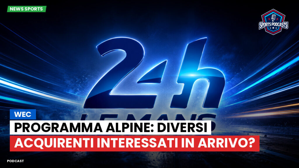 Wec Podcast: WEC : Programma Alpine: diversi acquirenti interessati in arrivo?