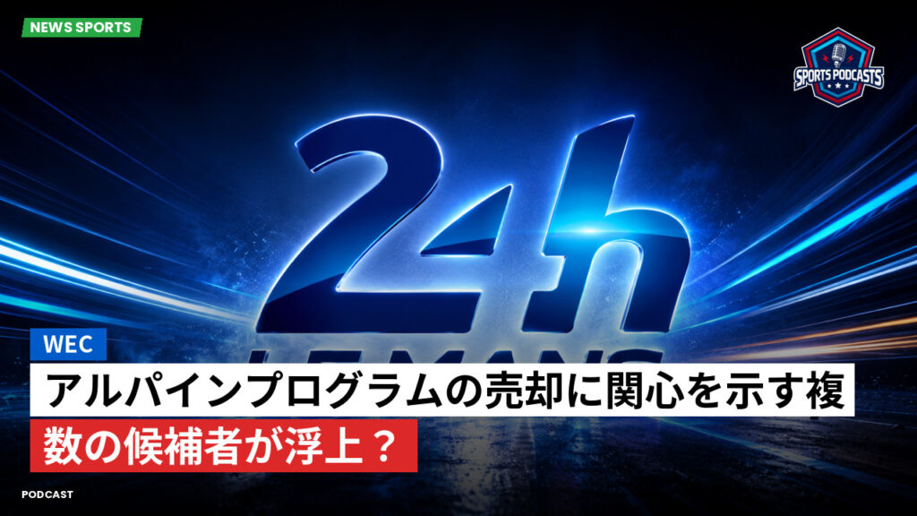 Wec Podcast: WEC : アルパインプログラムの売却に関心を示す複数の候補者が浮上?
