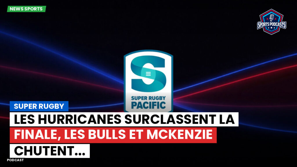 Super Rugby Podcast: Super Rugby : Les Hurricanes surclassent la finale, les Bulls et McKenzie chutent...