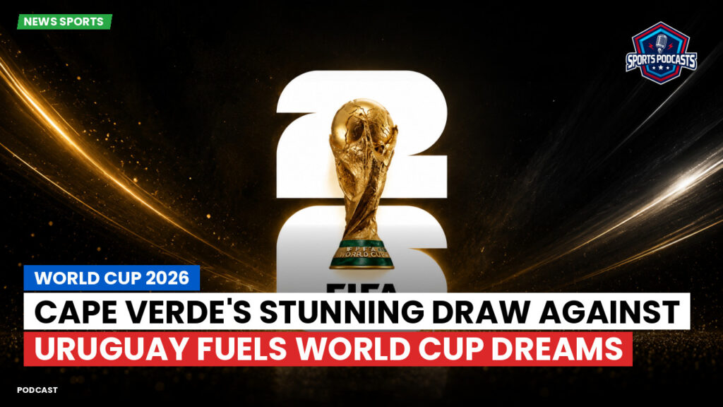 Football World Cup 2026 Podcast: World Cup 2026 : Cape Verde's stunning draw against Uruguay fuels World Cup dreams