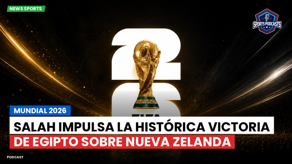 Copa del Mundo de Fútbol 2026 Podcast: Mundial 2026 : Salah impulsa la histórica victoria de Egipto sobre Nueva Zelanda