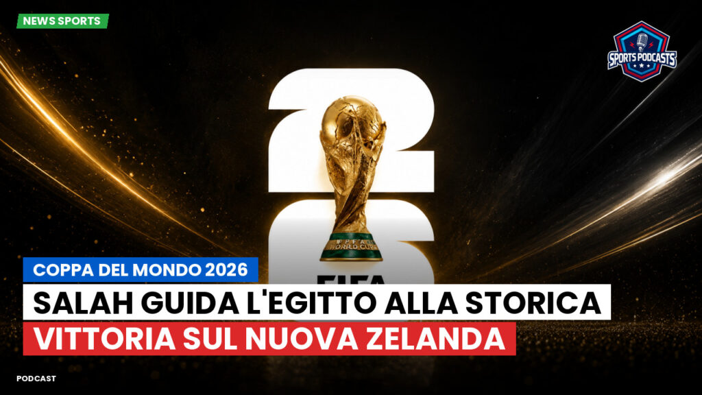 Coppa del Mondo di Calcio 2026 Podcast: Coppa del Mondo 2026 : Salah guida l'Egitto alla storica vittoria sul Nuova Zelanda