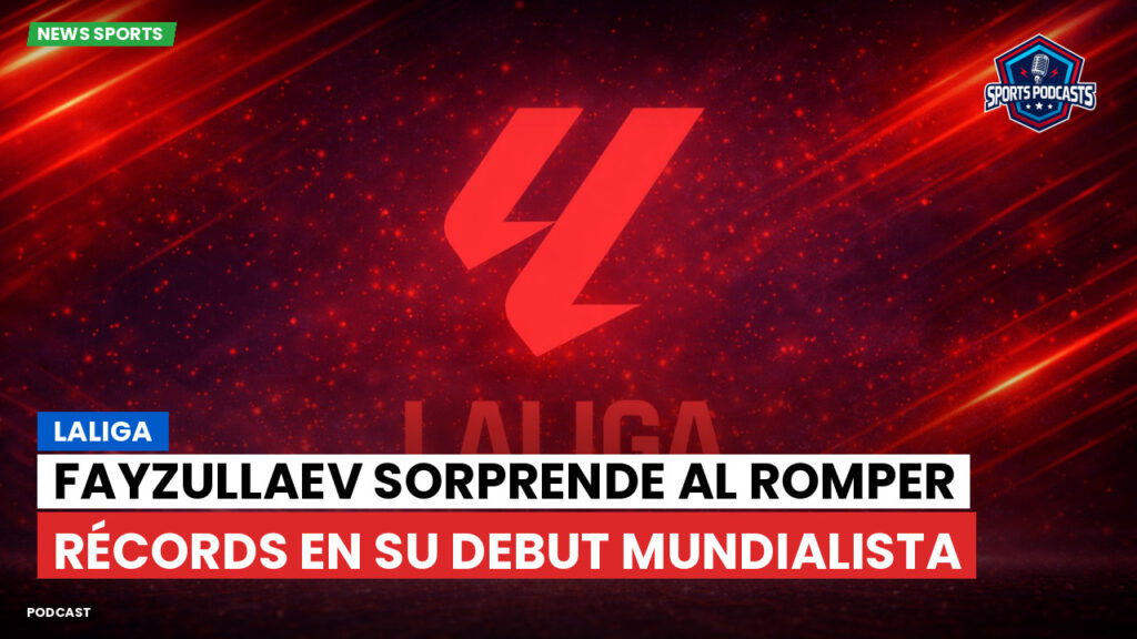 LaLiga Podcast: LaLiga : Fayzullaev sorprende al romper récords en su debut mundialista