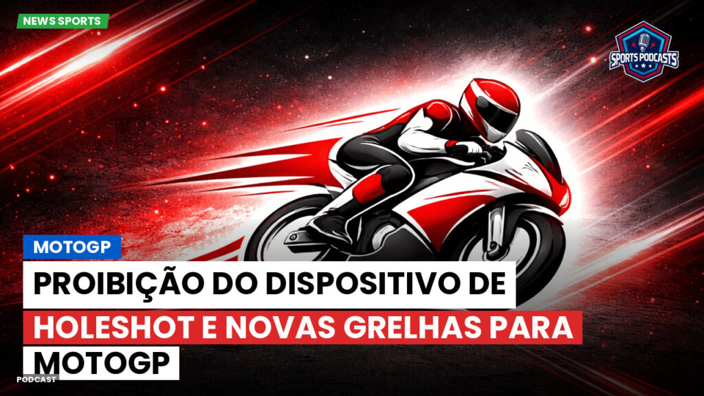 MotoGP Podcast: MotoGP: Proibição do dispositivo de holeshot e novas grelhas para MotoGP