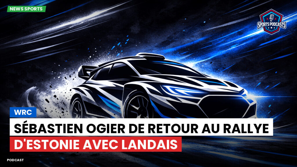 WRC Rallye Podcast: WRC : Sébastien Ogier de retour au Rallye d'Estonie avec Landais